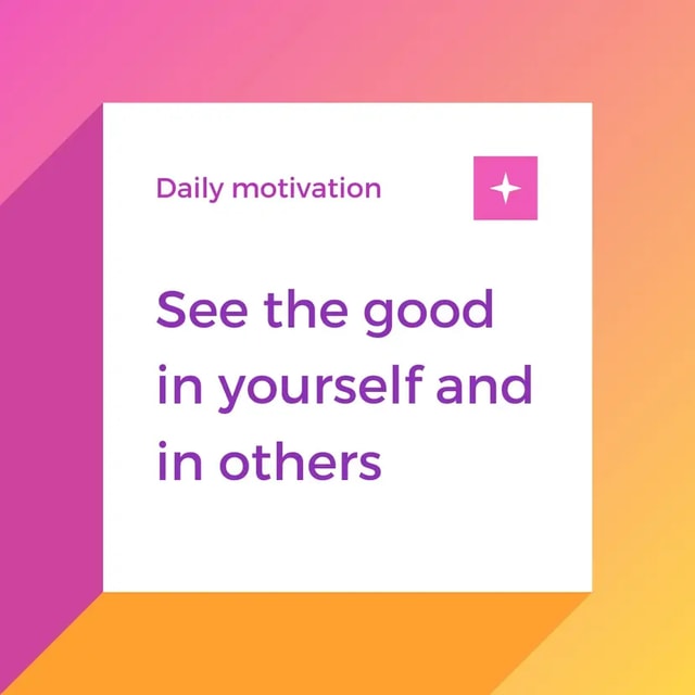 A motivational poster with the text See the good in yourself and in others
