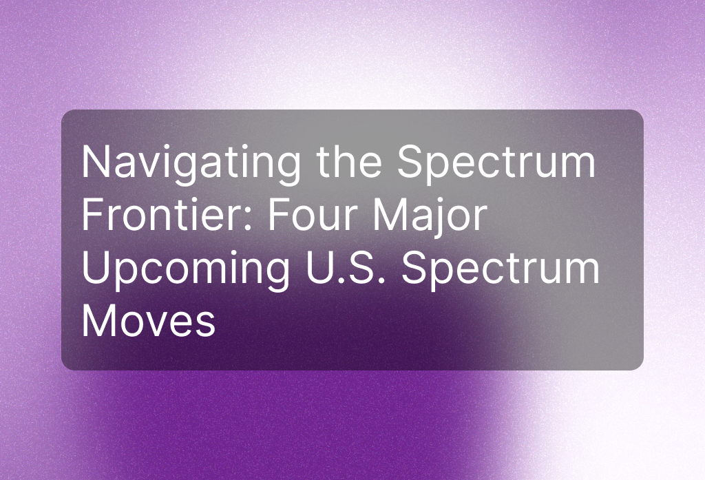 Cover Image for Navigating the Spectrum Frontier: Four Major Upcoming U.S. Spectrum Moves