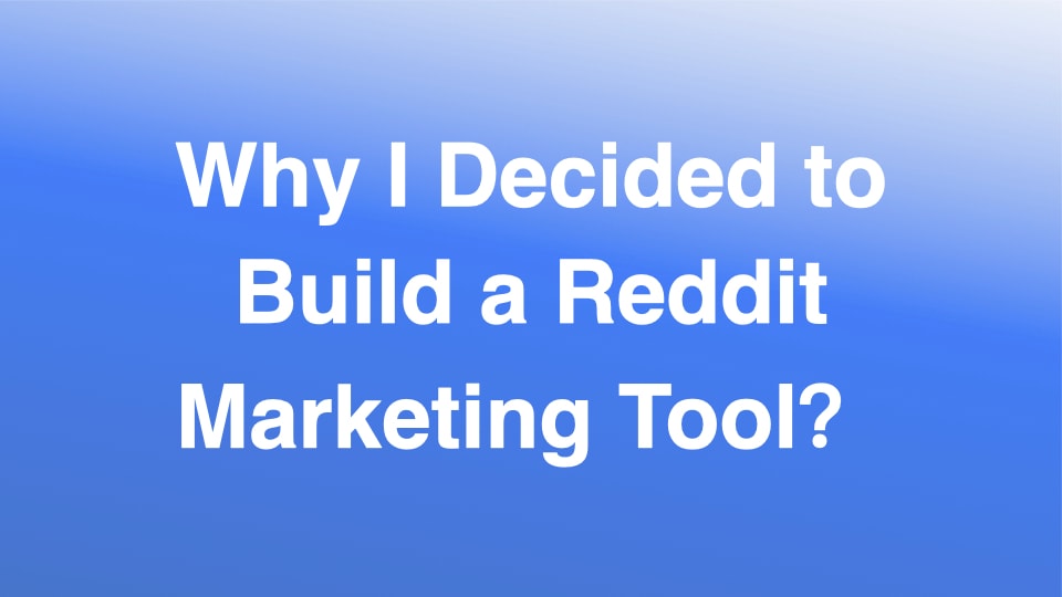 Why I Decided to Build a Reddit Marketing Tool？