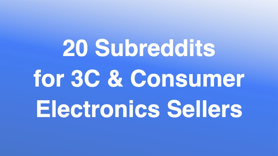 20 Must-Know Subreddits for 3C & Consumer Electronics Sellers
